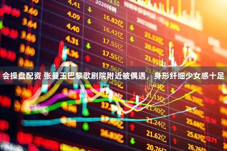 会操盘配资 张曼玉巴黎歌剧院附近被偶遇，身形纤细少女感十足