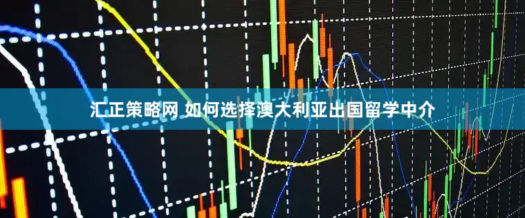汇正策略网 如何选择澳大利亚出国留学中介